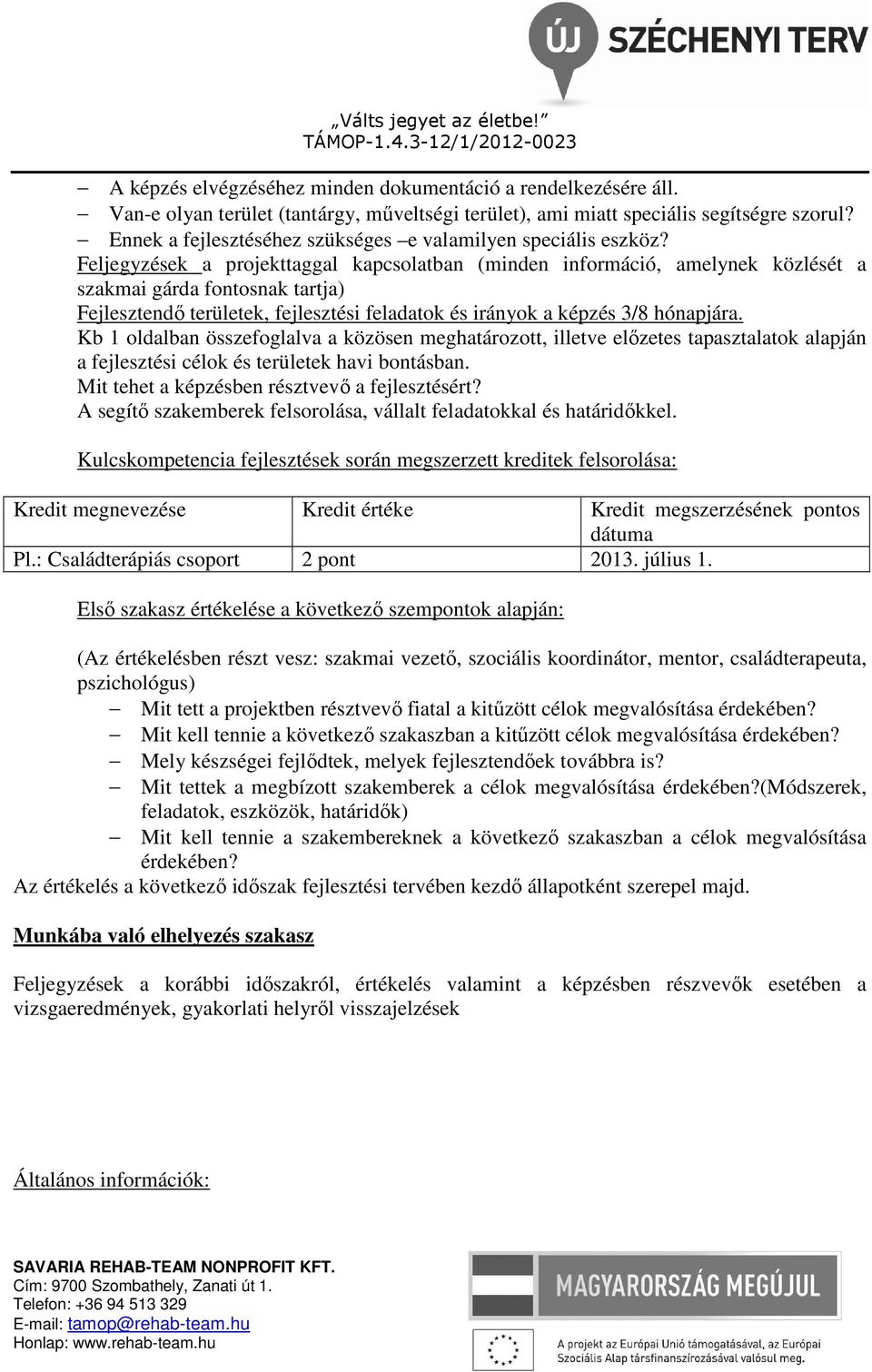 Feljegyzések a projekttaggal kapcsolatban (minden információ, amelynek közlését a szakmai gárda fontosnak tartja) Fejlesztendő területek, fejlesztési feladatok és irányok a képzés 3/8 hónapjára.