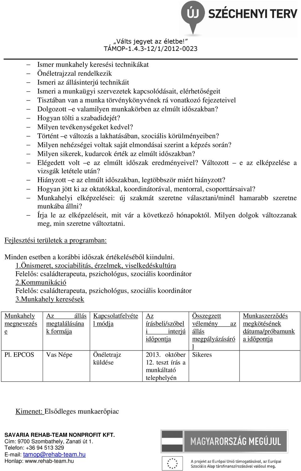 Történt e változás a lakhatásában, szociális körülményeiben? Milyen nehézségei voltak saját elmondásai szerint a képzés során? Milyen sikerek, kudarcok érték az elmúlt időszakban?