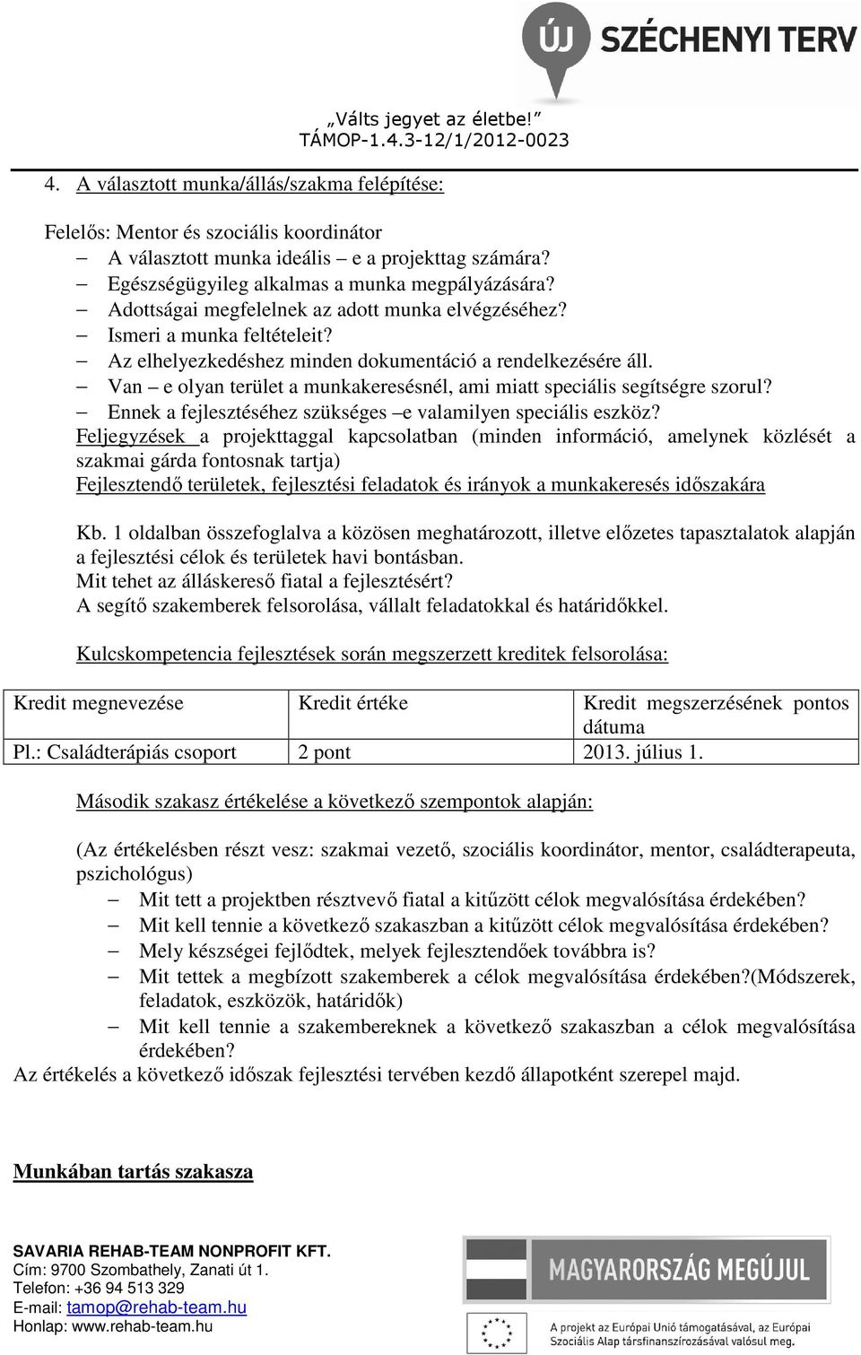 Van e olyan terület a munkakeresésnél, ami miatt speciális segítségre szorul? Ennek a fejlesztéséhez szükséges e valamilyen speciális eszköz?