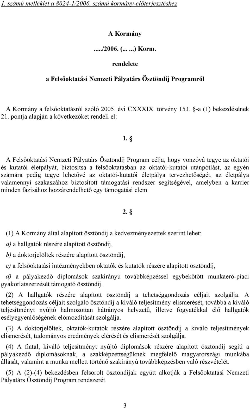 A Felsőoktatási Nemzeti Pályatárs Ösztöndíj Program célja, hogy vonzóvá tegye az oktatói és kutatói életpályát, biztosítsa a felsőoktatásban az oktatói-kutatói utánpótlást, az egyén számára pedig