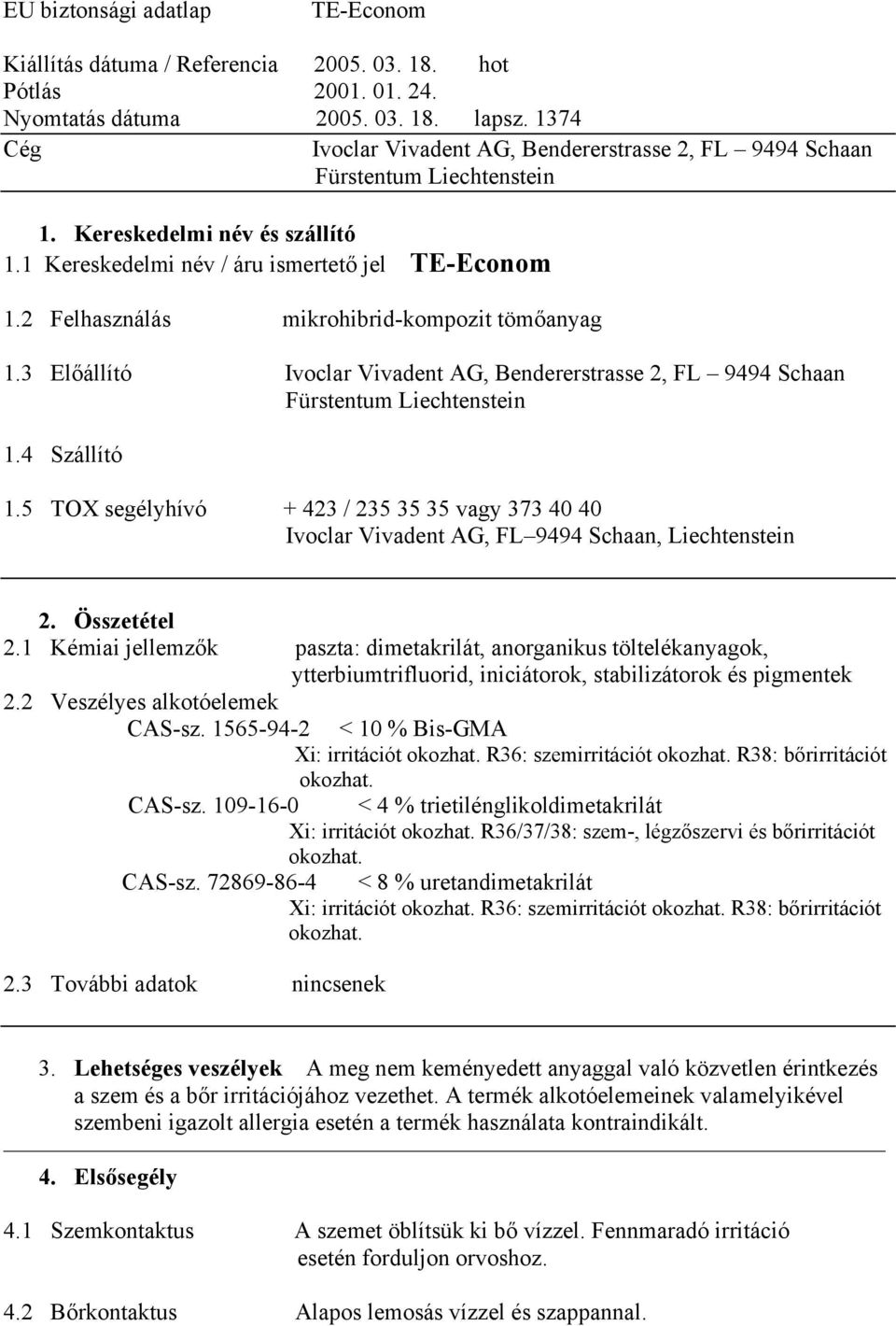 2 Felhasználás mikrohibrid-kompozit tömőanyag 1.3 Előállító Ivoclar Vivadent AG, Bendererstrasse 2, FL 9494 Schaan Fürstentum Liechtenstein 1.4 Szállító 1.