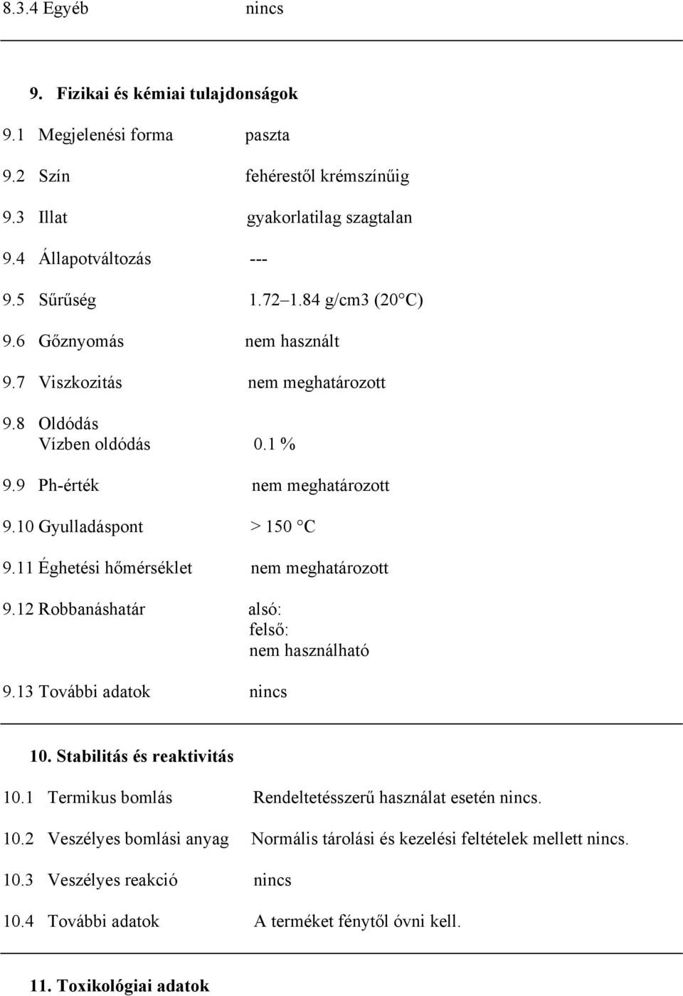 11 Éghetési hőmérséklet nem meghatározott 9.12 Robbanáshatár alsó: felső: nem használható 9.13 További adatok nincs 10. Stabilitás és reaktivitás 10.