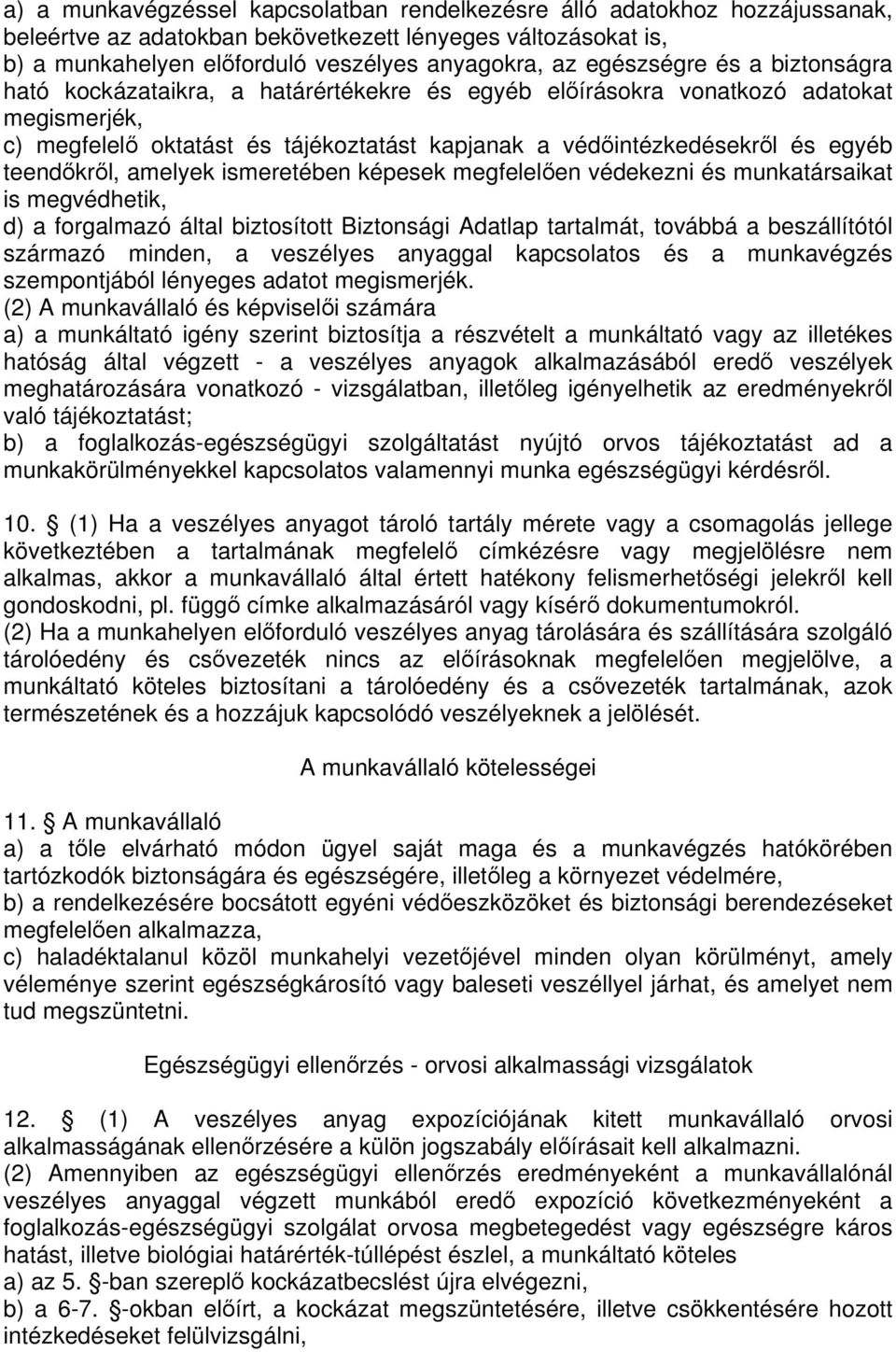 teendkrl, amelyek ismeretében képesek megfelelen védekezni és munkatársaikat is megvédhetik, d) a forgalmazó által biztosított Biztonsági Adatlap tartalmát, továbbá a beszállítótól származó minden, a