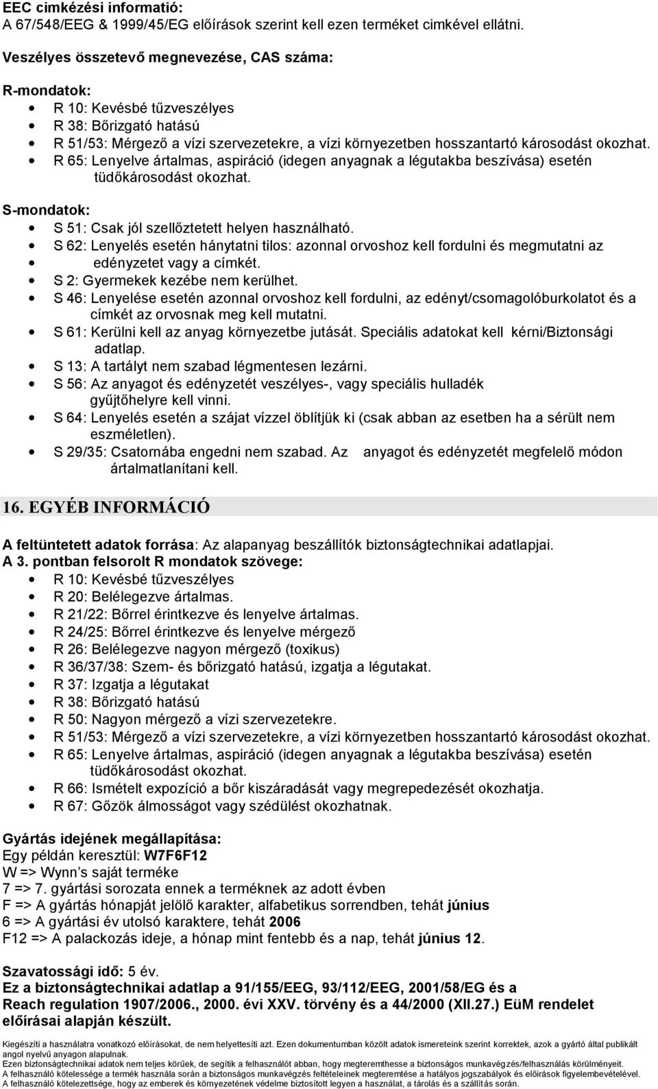 R 65: Lenyelve ártalmas, aspiráció (idegen anyagnak a légutakba beszívása) esetén tüdőkárosodást okozhat. S-mondatok: S 51: Csak jól szellőztetett helyen használható.