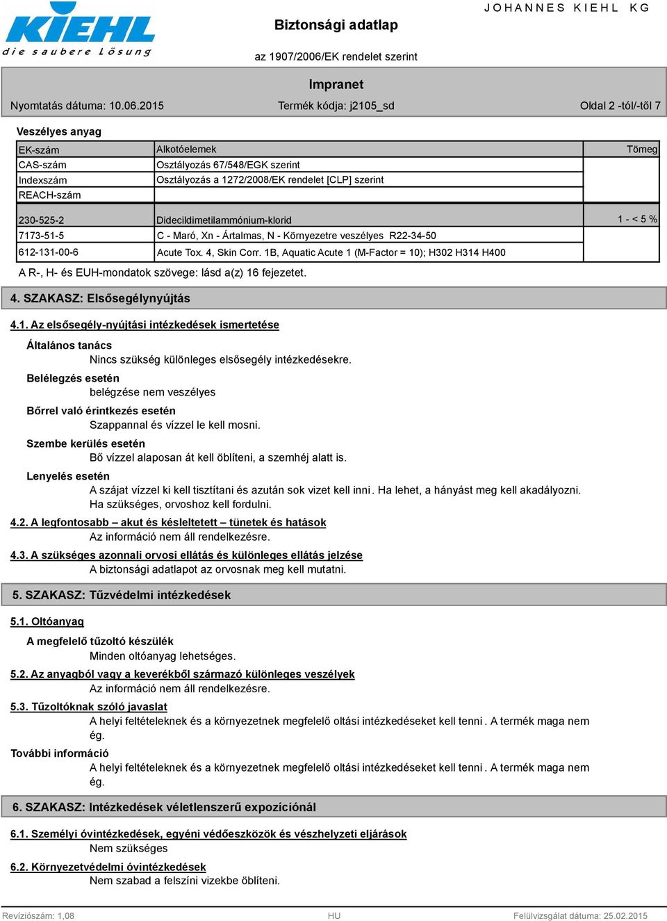 1B, Aquatic Acute 1 (M-Factor = 10); H302 H314 H400 A R-, H- és EUH-mondatok szövege: lásd a(z) 16 fejezetet. 4. SZAKASZ: Elsősegélynyújtás 4.1. Az elsősegély-nyújtási intézkedések ismertetése Általános tanács Nincs szükség különleges elsősegély intézkedésekre.