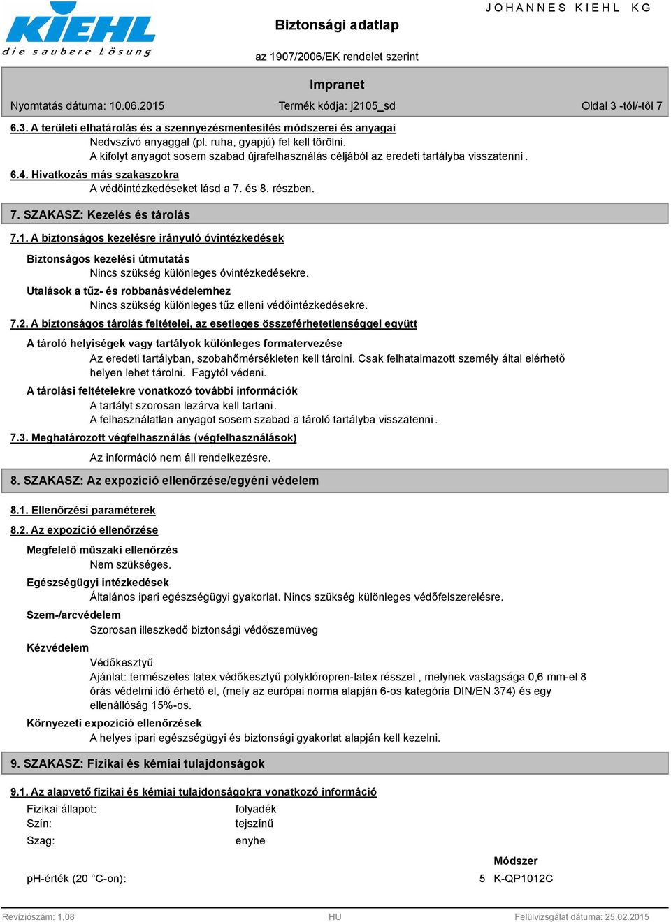 1. A biztonságos kezelésre irányuló óvintézkedések Biztonságos kezelési útmutatás Nincs szükség különleges óvintézkedésekre.