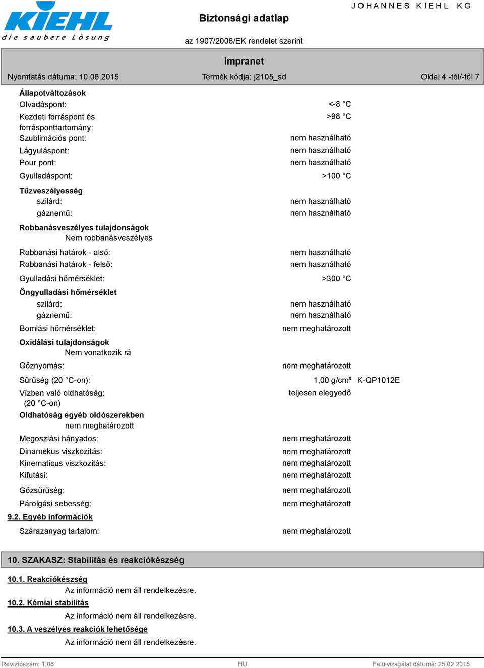 Oxidálási tulajdonságok Nem vonatkozik rá Gőznyomás: Sűrűség (20 C-on): Vízben való oldhatóság: (20 C-on) Oldhatóság egyéb oldószerekben Megoszlási hányados: Dinamekus viszkozitás: Kinematicus