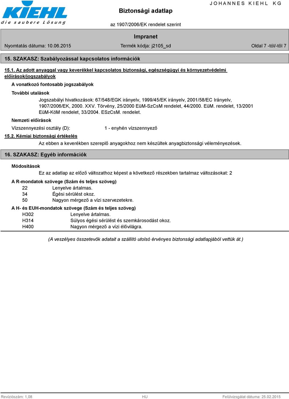 .1. Az adott anyaggal vagy keverékkel kapcsolatos biztonsági, egészségügyi és környezetvédelmi előírások/jogszabályok A vonatkozó fontosabb jogszabályok További utalások Nemzeti előírások Jogszabályi