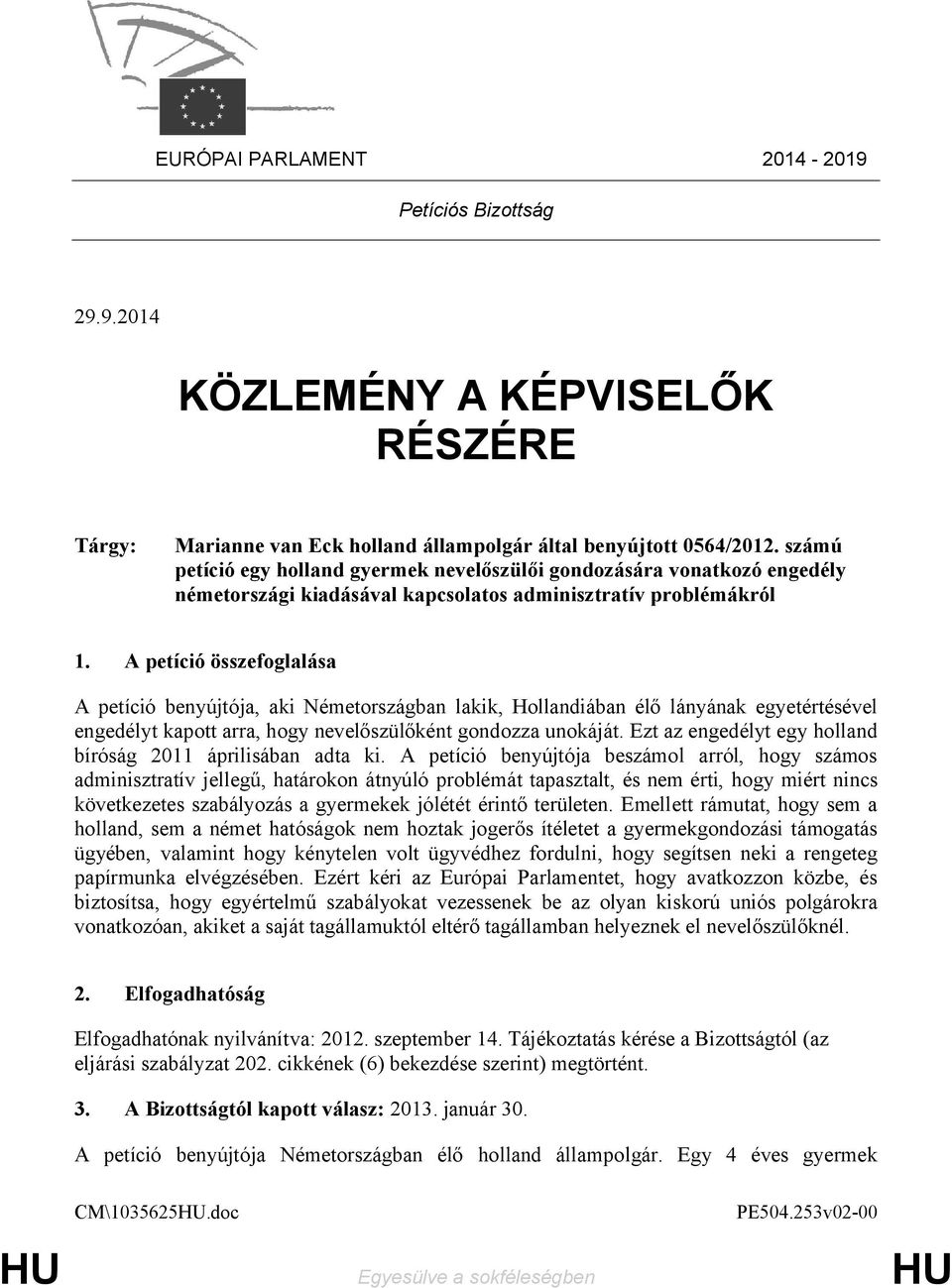 A petíció összefoglalása A petíció benyújtója, aki Németországban lakik, Hollandiában élő lányának egyetértésével engedélyt kapott arra, hogy nevelőszülőként gondozza unokáját.