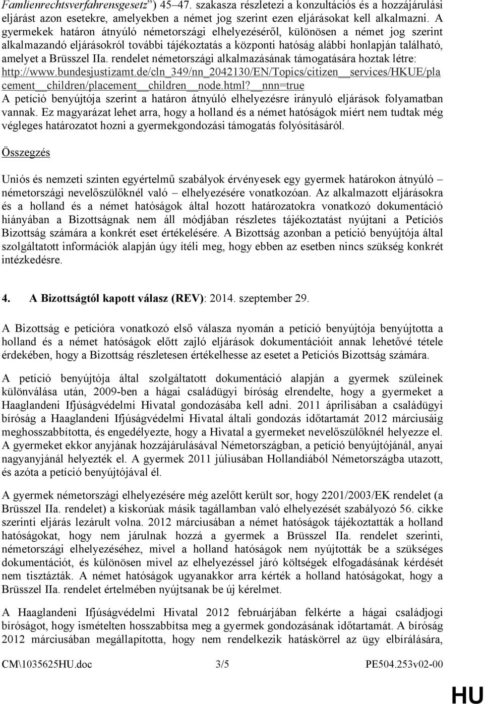 IIa. rendelet németországi alkalmazásának támogatására hoztak létre: http://www.bundesjustizamt.de/cln_349/nn_2042130/en/topics/citizen services/hkue/pla cement children/placement children node.html?