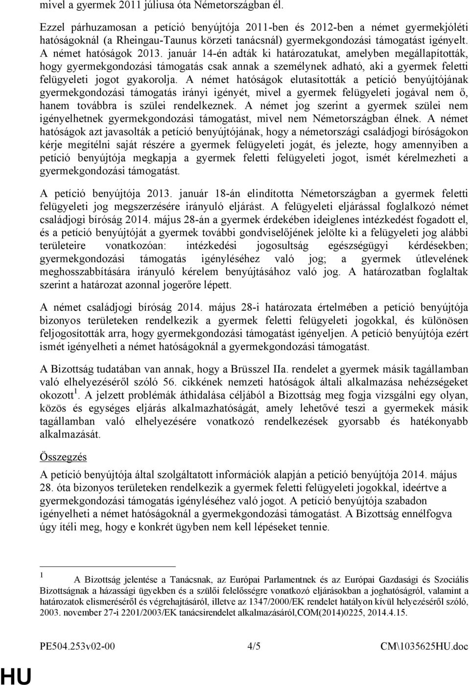 január 14-én adták ki határozatukat, amelyben megállapították, hogy gyermekgondozási támogatás csak annak a személynek adható, aki a gyermek feletti felügyeleti jogot gyakorolja.