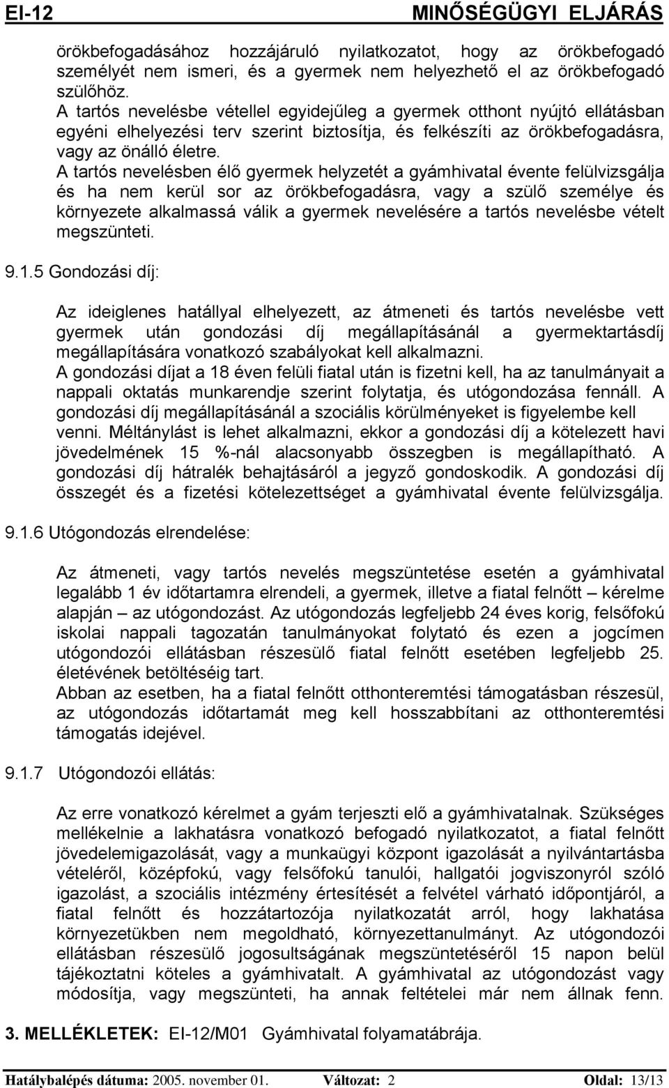 A tartós nevelésben élő gyermek helyzetét a gyámhivatal évente felülvizsgálja és ha nem kerül sor az örökbefogadásra, vagy a szülő személye és környezete alkalmassá válik a gyermek nevelésére a