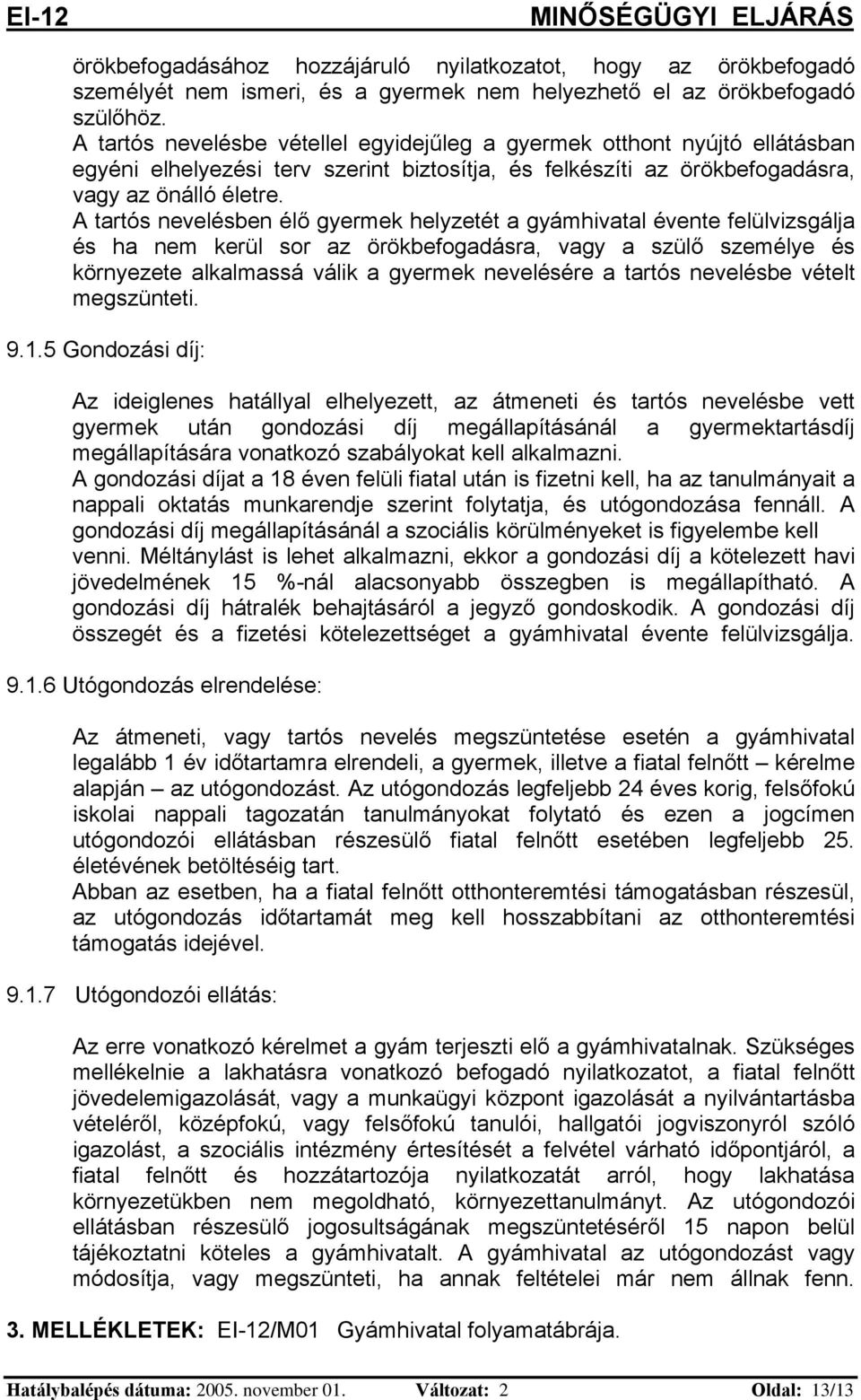 A tartós nevelésben élő gyermek helyzetét a gyámhivatal évente felülvizsgálja és ha nem kerül sor az örökbefogadásra, vagy a szülő személye és környezete alkalmassá válik a gyermek nevelésére a