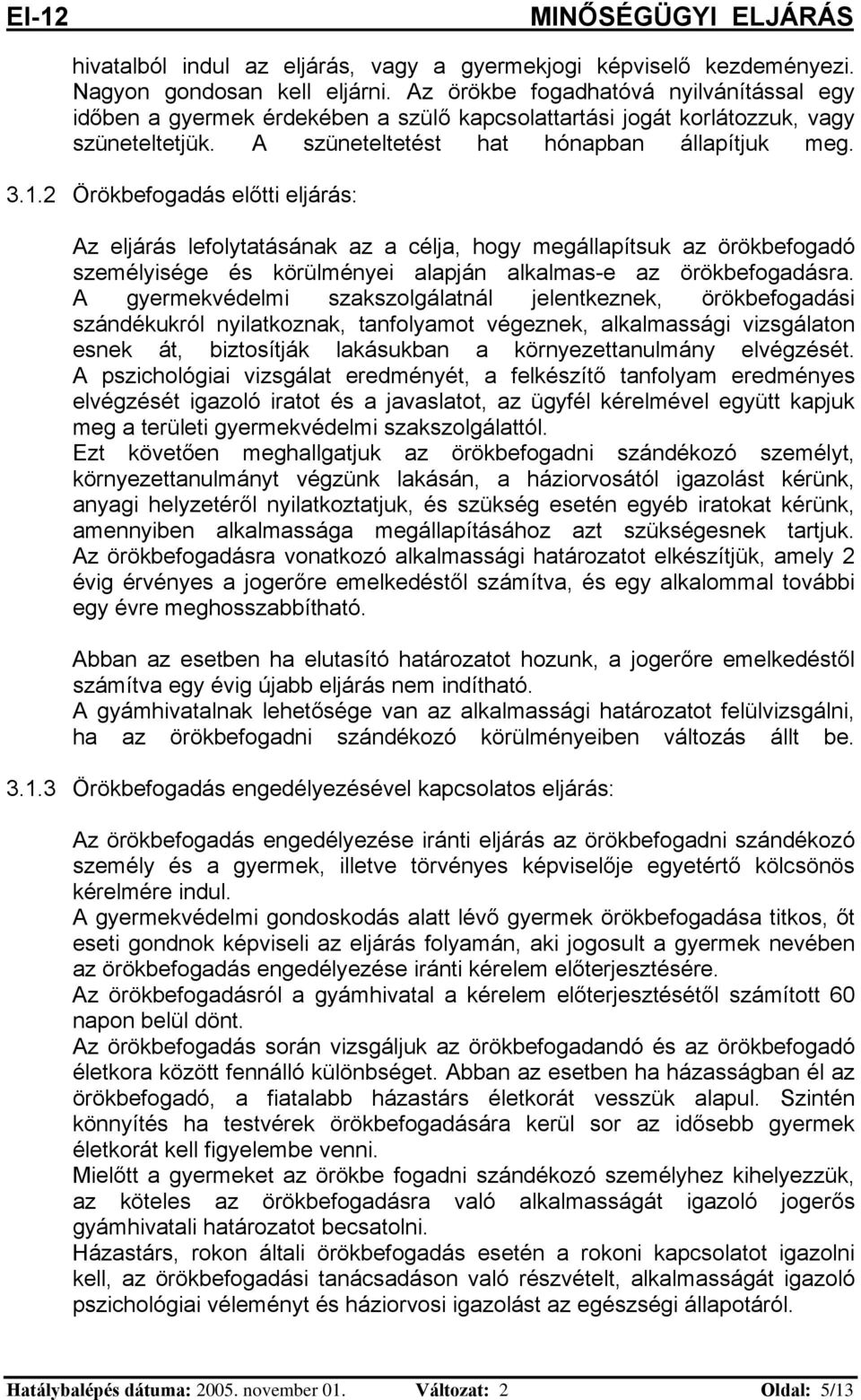 2 Örökbefogadás előtti eljárás: Az eljárás lefolytatásának az a célja, hogy megállapítsuk az örökbefogadó személyisége és körülményei alapján alkalmas-e az örökbefogadásra.