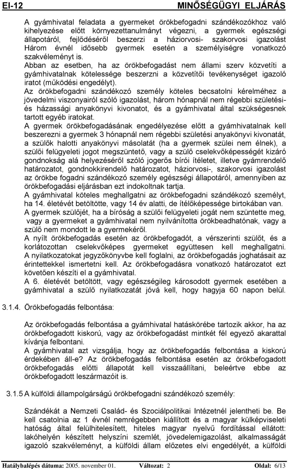 Abban az esetben, ha az örökbefogadást nem állami szerv közvetíti a gyámhivatalnak kötelessége beszerzni a közvetítői tevékenységet igazoló iratot (működési engedélyt).