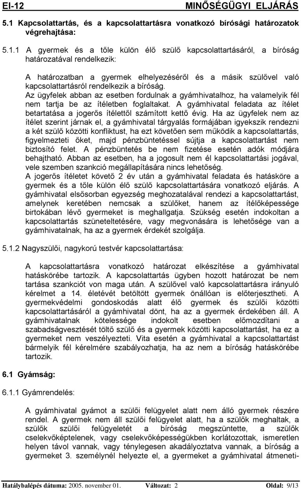 Az ügyfelek abban az esetben fordulnak a gyámhivatalhoz, ha valamelyik fél nem tartja be az ítéletben foglaltakat.