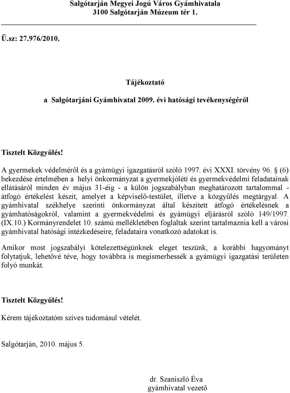 (6) bekezdése értelmében a helyi önkormányzat a gyermekjóléti és gyermekvédelmi feladatainak ellátásáról minden év május 31-éig - a külön jogszabályban meghatározott tartalommal - átfogó értékelést