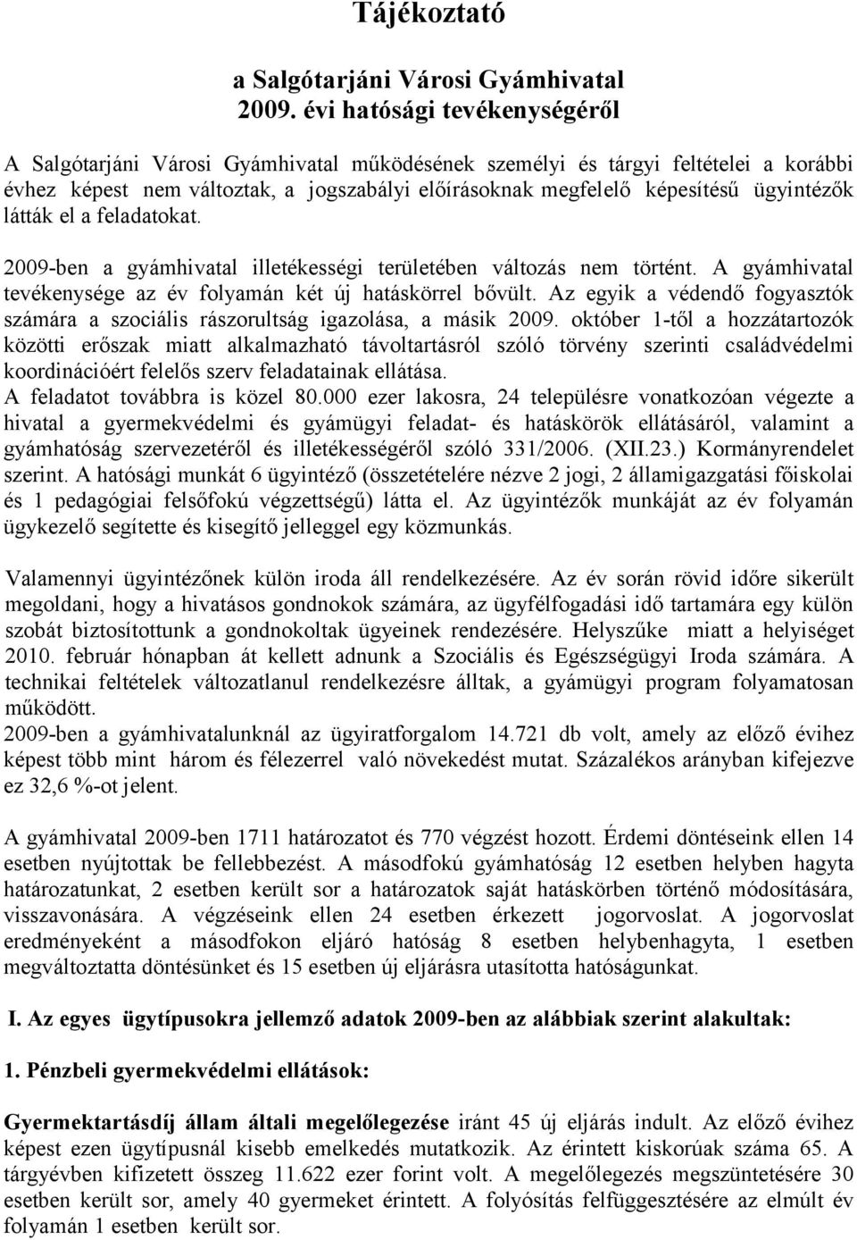 ügyintézők látták el a feladatokat. 2009-ben a gyámhivatal illetékességi területében változás nem történt. A gyámhivatal tevékenysége az év folyamán két új hatáskörrel bővült.