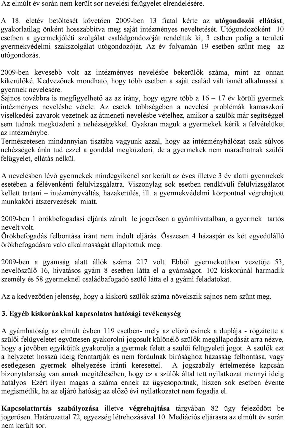 Utógondozóként 10 esetben a gyermekjóléti szolgálat családgondozóját rendeltük ki, 3 estben pedig a területi gyermekvédelmi szakszolgálat utógondozóját.