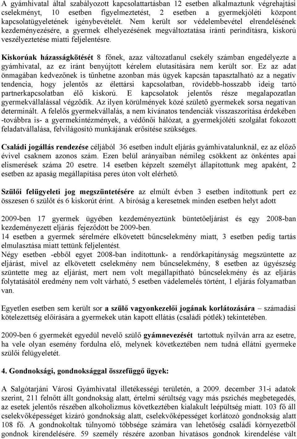 Kiskorúak házasságkötését 8 főnek, azaz változatlanul csekély számban engedélyezte a gyámhivatal, az ez iránt benyújtott kérelem elutasítására nem került sor.