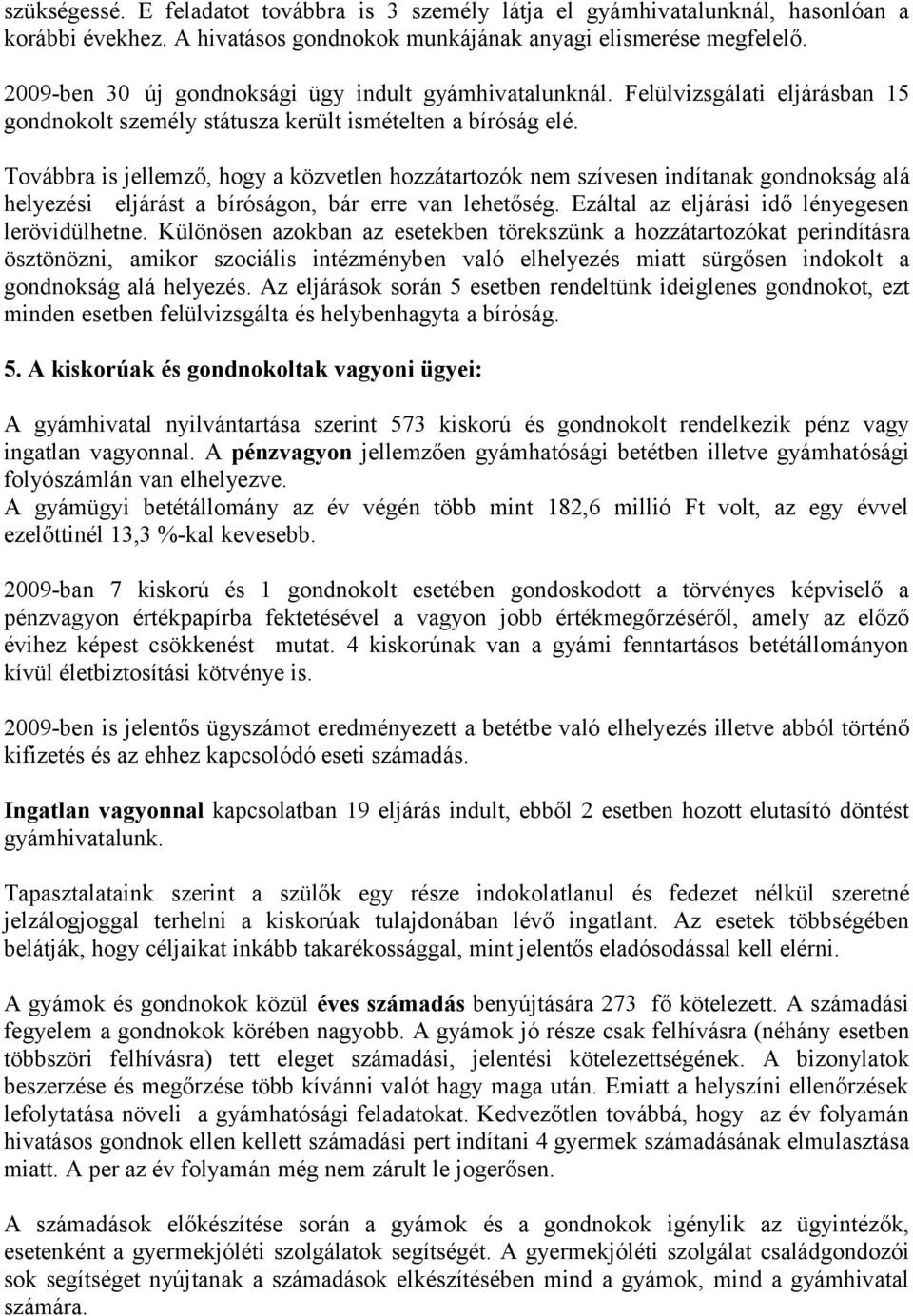 Továbbra is jellemző, hogy a közvetlen hozzátartozók nem szívesen indítanak gondnokság alá helyezési eljárást a bíróságon, bár erre van lehetőség. Ezáltal az eljárási idő lényegesen lerövidülhetne.