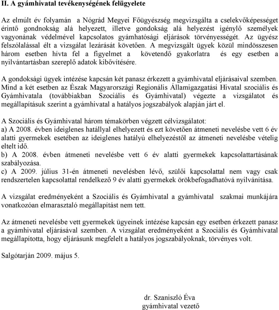 A megvizsgált ügyek közül mindösszesen három esetben hívta fel a figyelmet a követendő gyakorlatra és egy esetben a nyilvántartásban szereplő adatok kibővítésére.