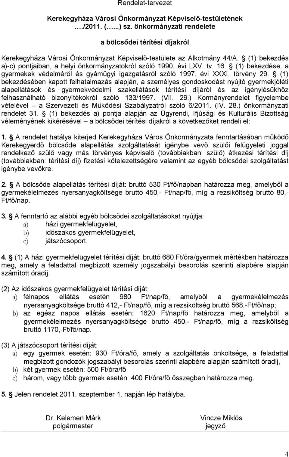 évi LXV. tv. 16. (1) bekezdése, a gyermekek védelméről és gyámügyi igazgatásról szóló 1997. évi XXXI. törvény 29.