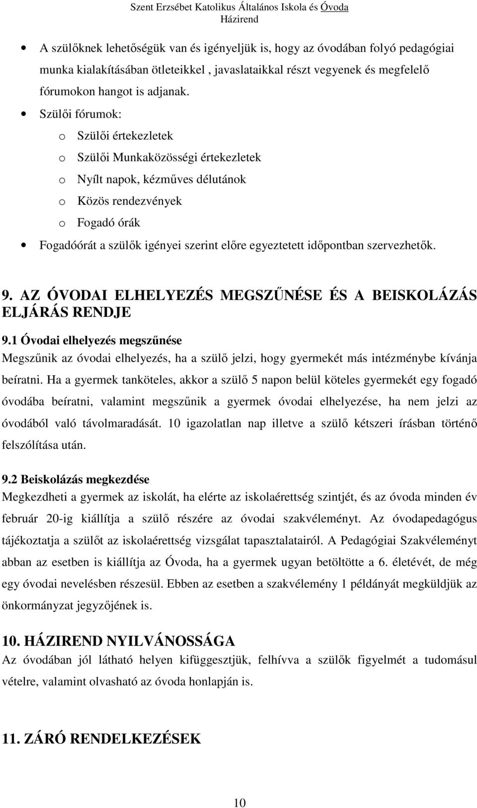 időpontban szervezhetők. 9. AZ ÓVODAI ELHELYEZÉS MEGSZŰNÉSE ÉS A BEISKOLÁZÁS ELJÁRÁS RENDJE 9.