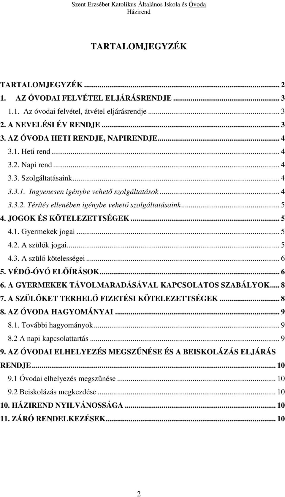 JOGOK ÉS KÖTELEZETTSÉGEK... 5 4.1. Gyermekek jogai... 5 4.2. A szülők jogai... 5 4.3. A szülő kötelességei... 6 5. VÉDŐ-ÓVÓ ELŐÍRÁSOK... 6 6. A GYERMEKEK TÁVOLMARADÁSÁVAL KAPCSOLATOS SZABÁLYOK... 8 7.