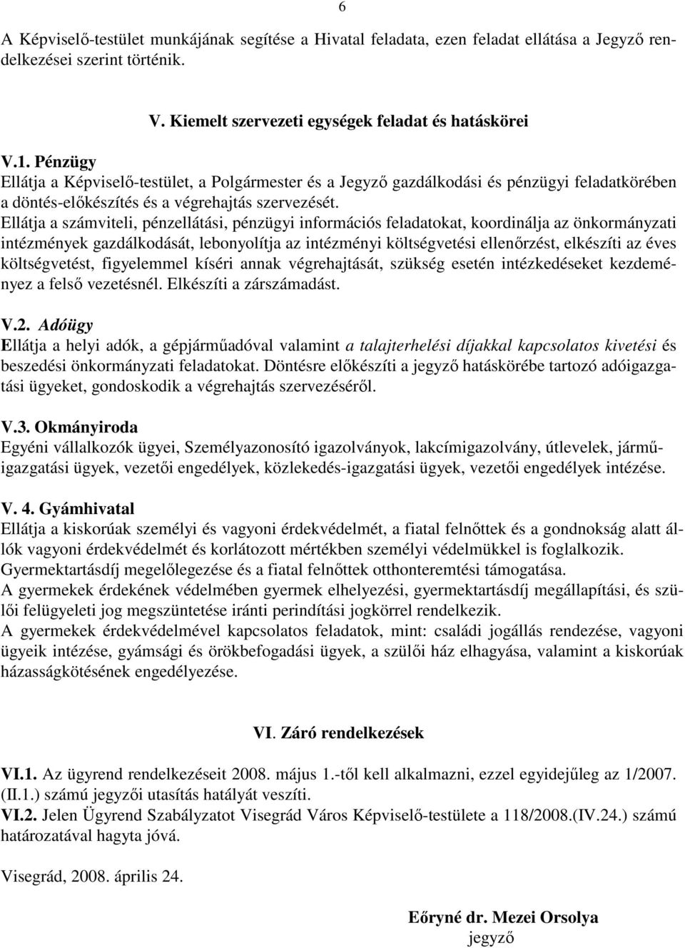 Ellátja a számviteli, pénzellátási, pénzügyi információs feladatokat, koordinálja az önkormányzati intézmények gazdálkodását, lebonyolítja az intézményi költségvetési ellenőrzést, elkészíti az éves