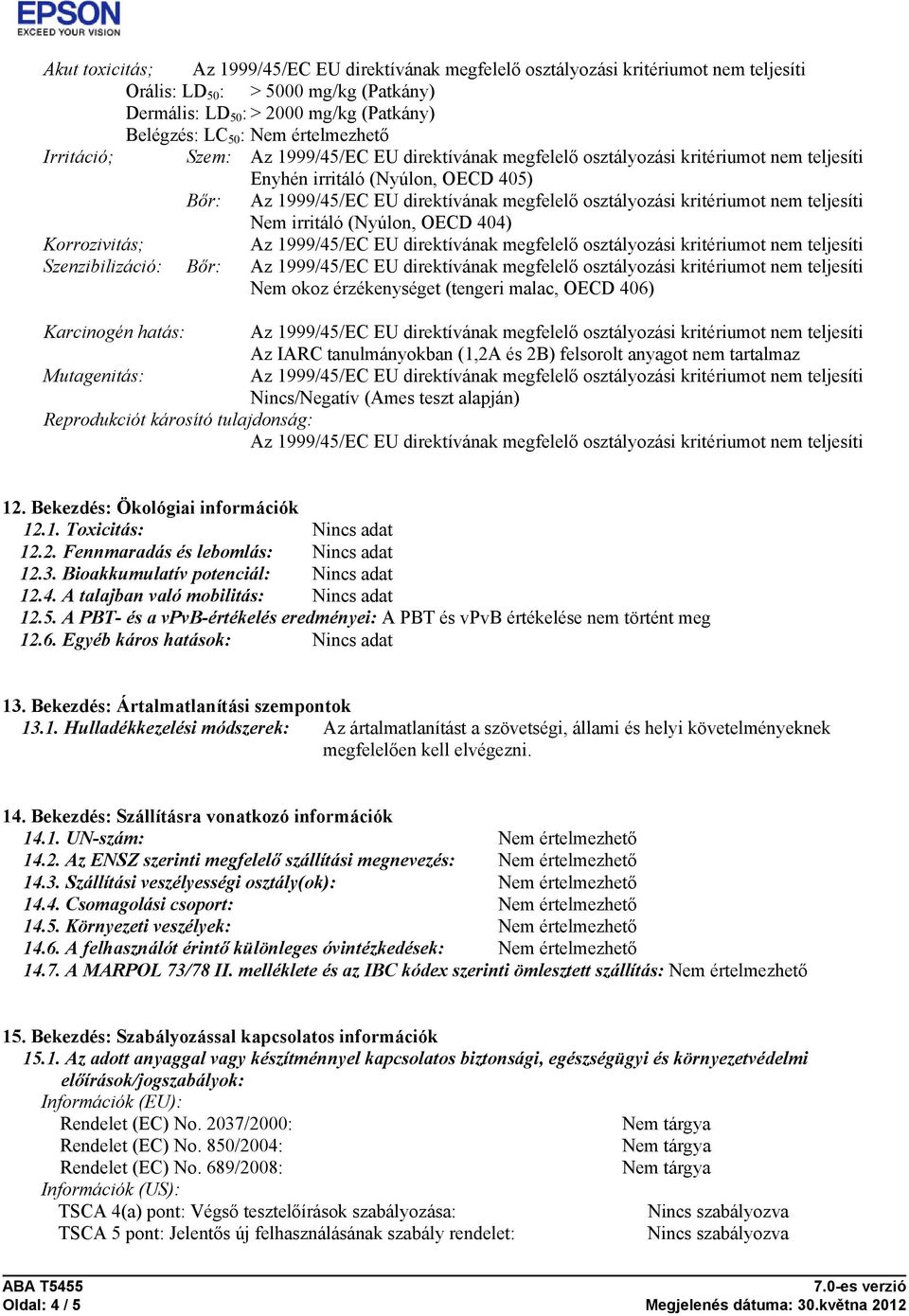 Mutagenitás: /Negatív (Ames teszt alapján) Reprodukciót károsító tulajdonság: 12. Bekezdés: Ökológiai információk 12.1. Toxicitás: 12.2. Fennmaradás és lebomlás: 12.3. Bioakkumulatív potenciál: 12.4.