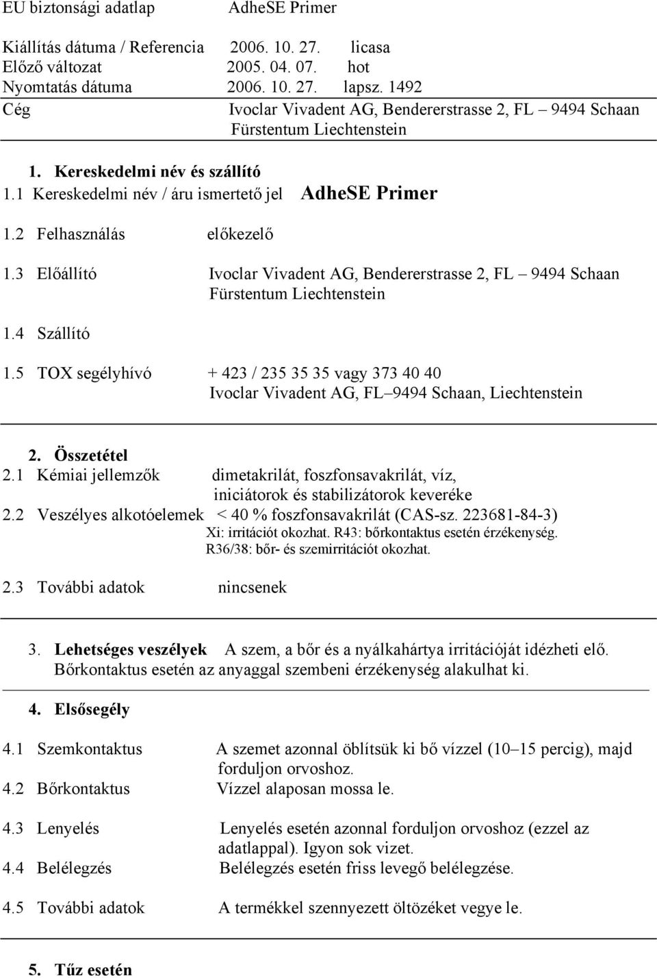 2 Felhasználás előkezelő 1.3 Előállító Ivoclar Vivadent AG, Bendererstrasse 2, FL 9494 Schaan Fürstentum Liechtenstein 1.4 Szállító 1.