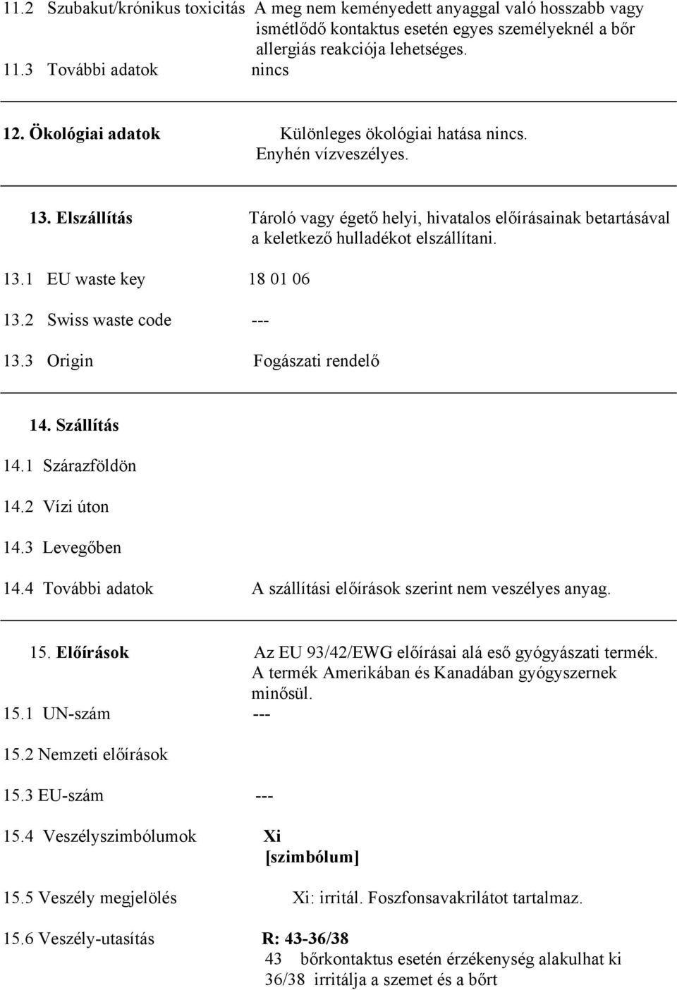 2 Swiss waste code --- 13.3 Origin Fogászati rendelő 14. Szállítás 14.1 Szárazföldön 14.2 Vízi úton 14.3 Levegőben 14.4 További adatok A szállítási előírások szerint nem veszélyes anyag. 15.