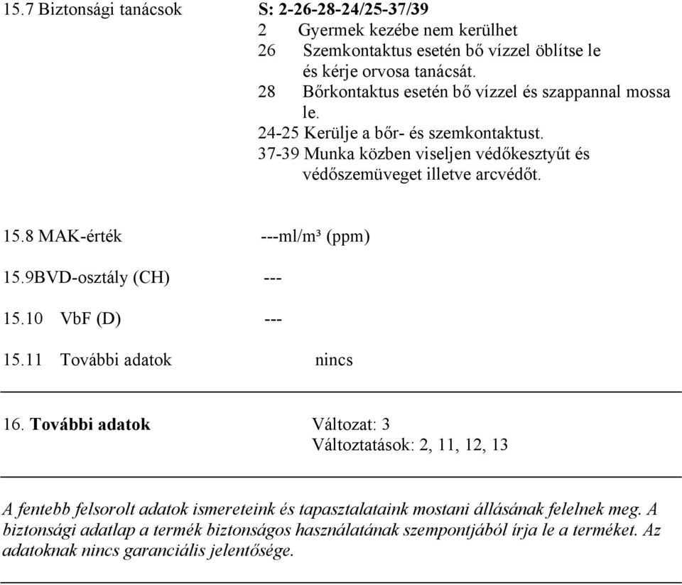 8 MAK-érték ---ml/m³ (ppm) 15.9BVD-osztály (CH) --- 15.10 VbF (D) --- 15.11 További adatok nincs 16.