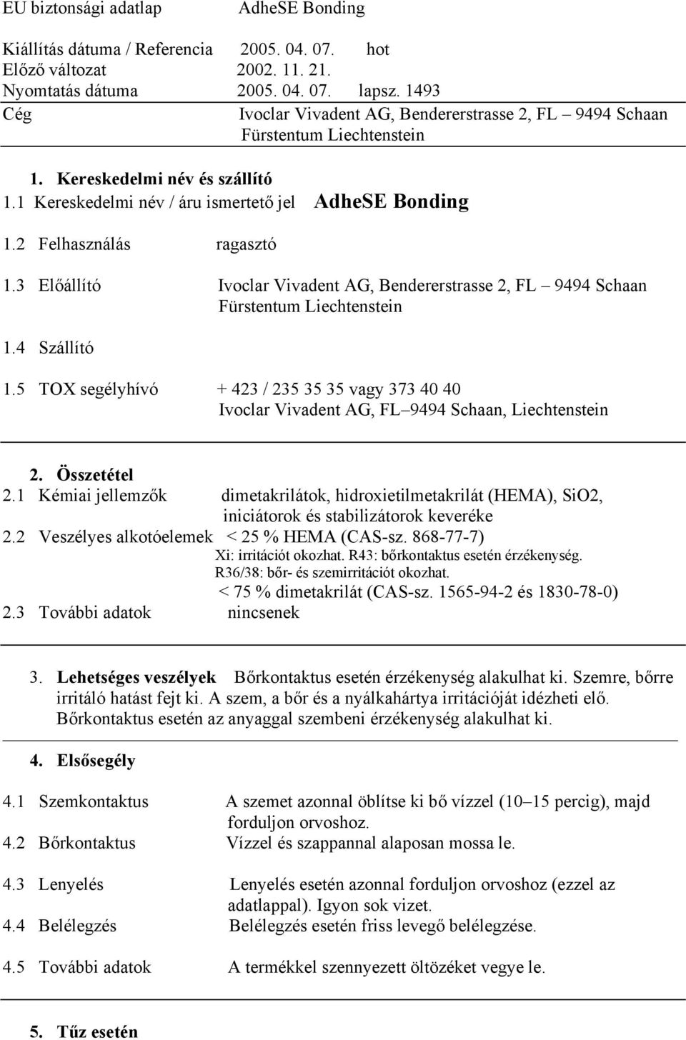 2 Felhasználás ragasztó 1.3 Előállító Ivoclar Vivadent AG, Bendererstrasse 2, FL 9494 Schaan Fürstentum Liechtenstein 1.4 Szállító 1.