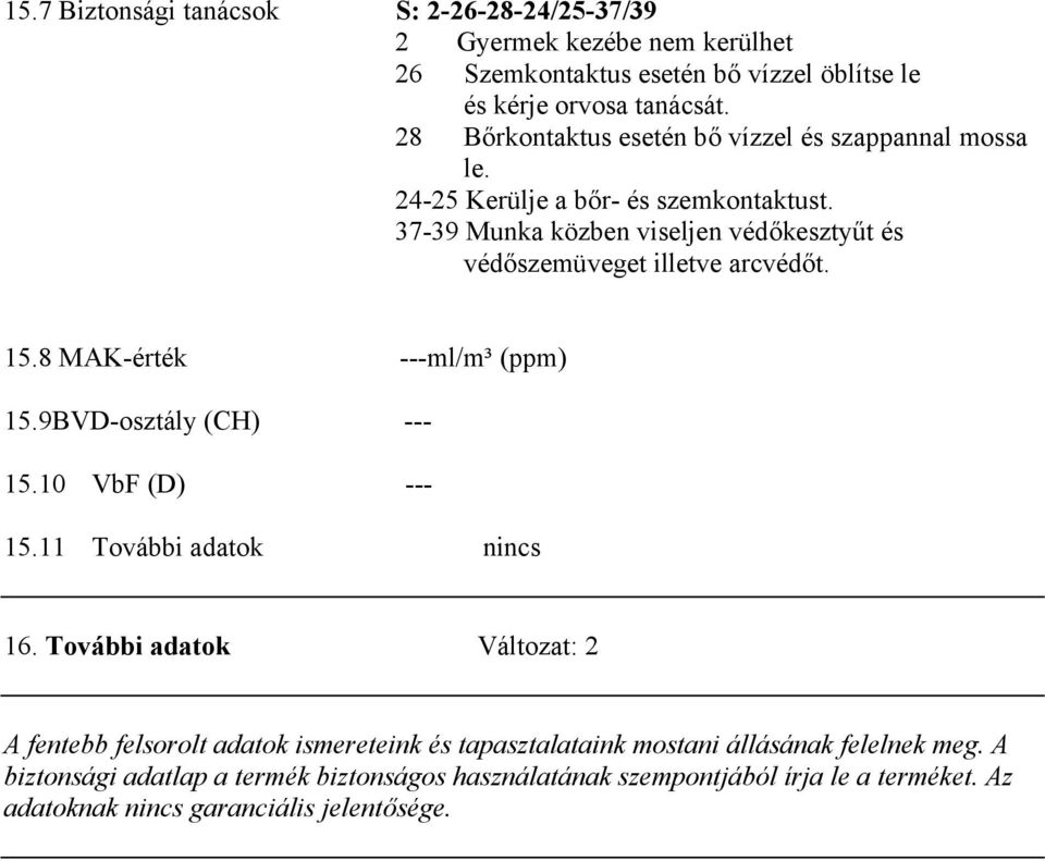 37-39 Munka közben viseljen védőkesztyűt és védőszemüveget illetve arcvédőt. 15.8 MAK-érték ---ml/m³ (ppm) 15.9BVD-osztály (CH) --- 15.10 VbF (D) --- 15.