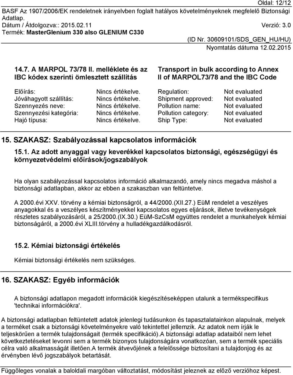 Pollution name: Not evaluated Szennyezési kategória: Nincs értékelve. Pollution category: Not evaluated Hajó típusa: Nincs értékelve. Ship Type: Not evaluated 15.