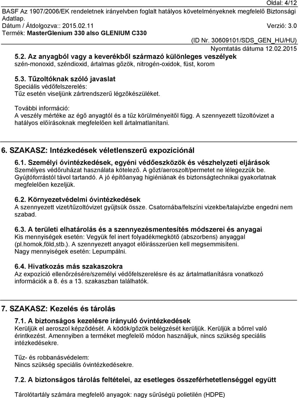 A szennyezett tűzoltóvizet a hatályos előírásoknak megfelelően kell ártalmatlanítani. 6. SZAKASZ: Intézkedések véletlenszerű expozíciónál 6.1.