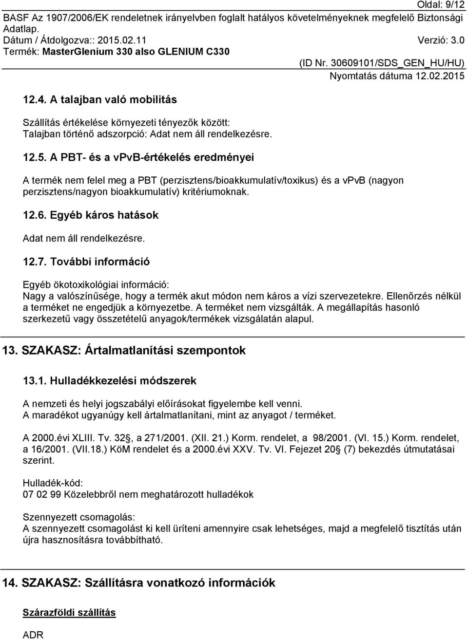 Egyéb káros hatások Adat nem áll rendelkezésre. 12.7. További információ Egyéb ökotoxikológiai információ: Nagy a valószínűsége, hogy a termék akut módon nem káros a vízi szervezetekre.