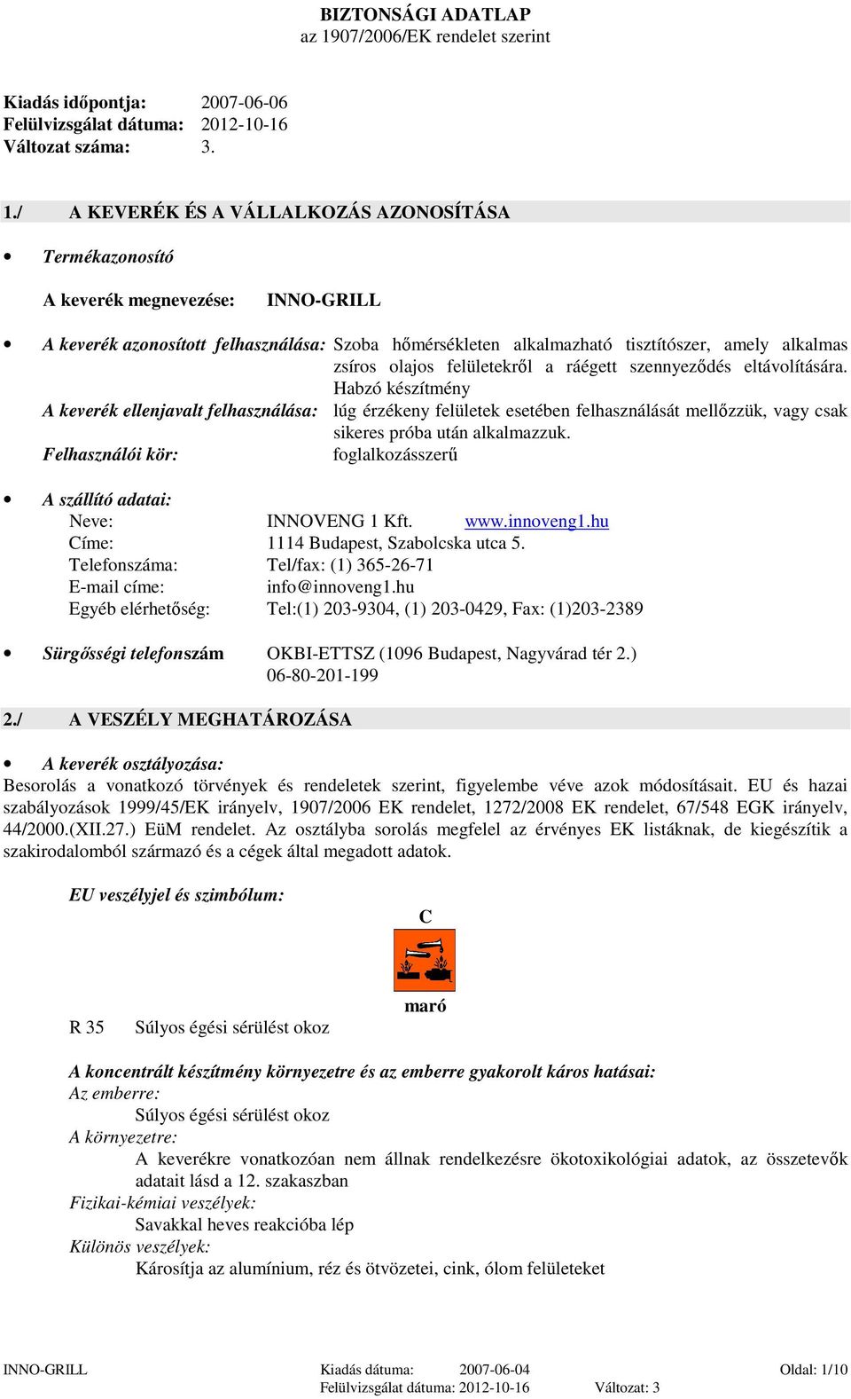 / A KEVERÉK ÉS A VÁLLALKOZÁS AZONOSÍTÁSA Termékazonosító A keverék megnevezése: INNO-GRILL A keverék azonosított felhasználása: Szoba hőmérsékleten alkalmazható tisztítószer, amely alkalmas zsíros