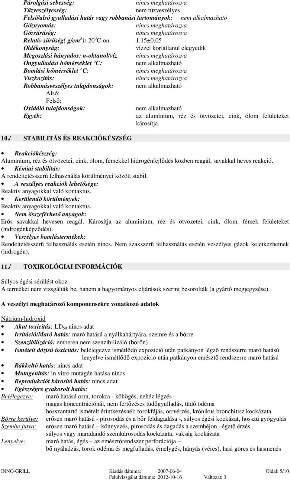 alkalmazható Alsó: Felső: Oxidáló tulajdonságok: nem alkalmazható Egyéb: az alumínium, réz és ötvözetei, cink, ólom felületeket károsítja. 10.