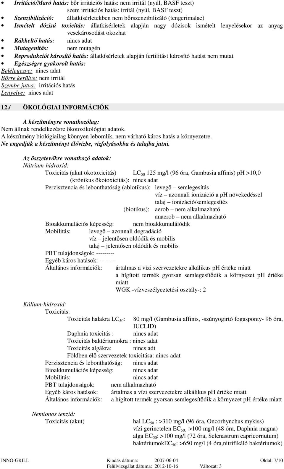 állatkísérletek alapján fertilitást károsító hatást nem mutat Egészségre gyakorolt hatás: Belélegezve: nincs adat Bőrre kerülve: nem irritál Szembe jutva: irritációs hatás Lenyelve: nincs adat 12.