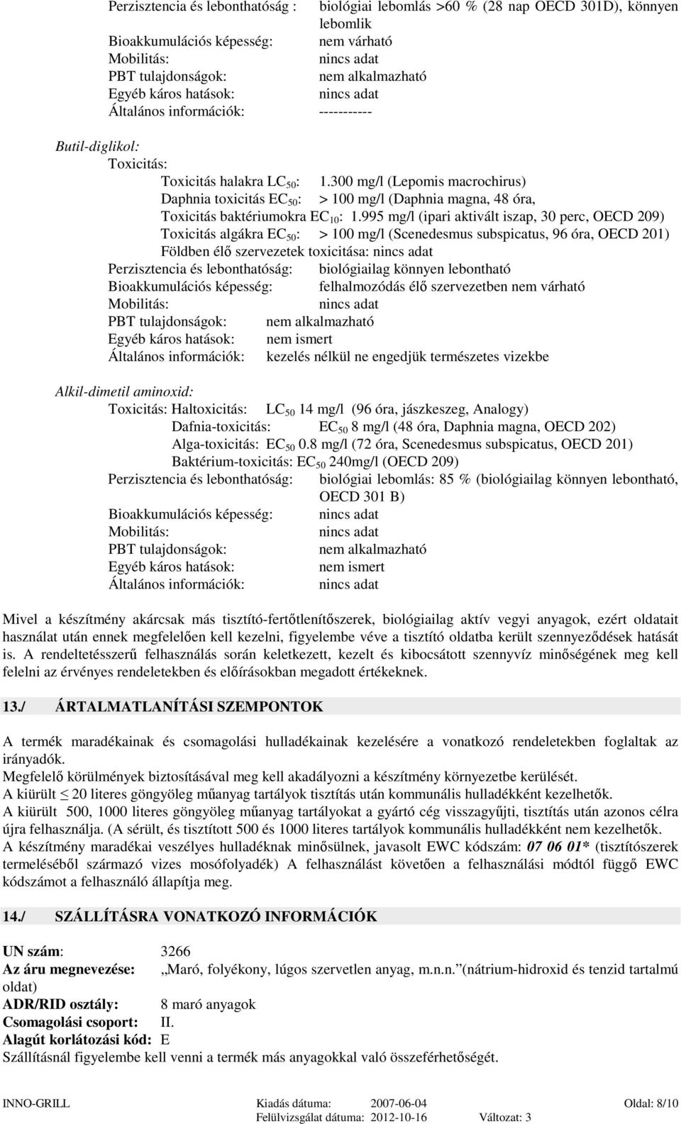 300 mg/l (Lepomis macrochirus) Daphnia toxicitás EC 50 : > 100 mg/l (Daphnia magna, 48 óra, Toxicitás baktériumokra EC 10 : 1.