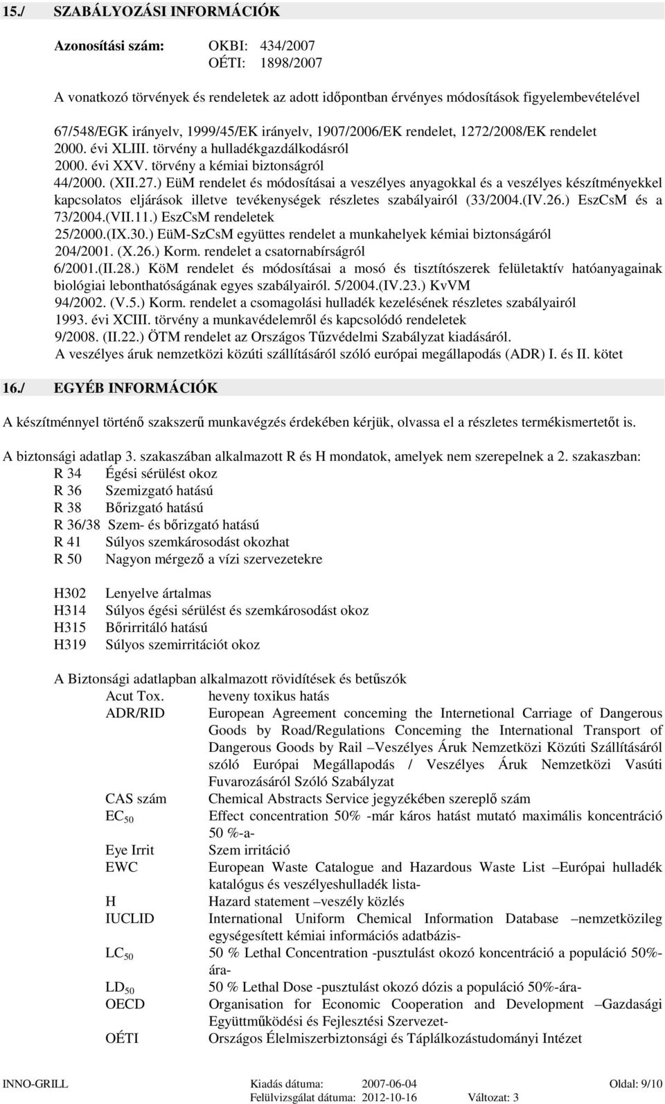 /2008/EK rendelet 2000. évi XLIII. törvény a hulladékgazdálkodásról 2000. évi XXV. törvény a kémiai biztonságról 44/2000. (XII.27.