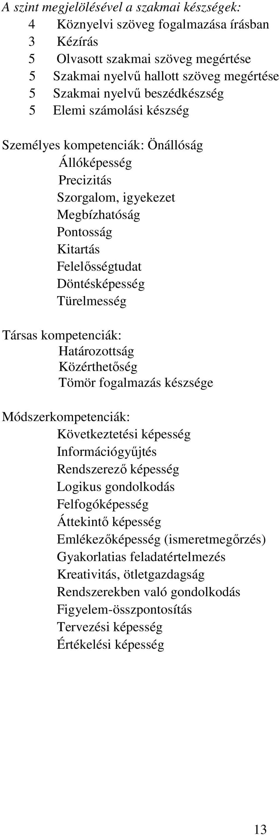 Társas kompetenciák: Határozottság Közérthetőség Tömör fogalmazás készsége Módszerkompetenciák: Következtetési képesség Információgyűjtés Rendszerező képesség Logikus gondolkodás Felfogóképesség