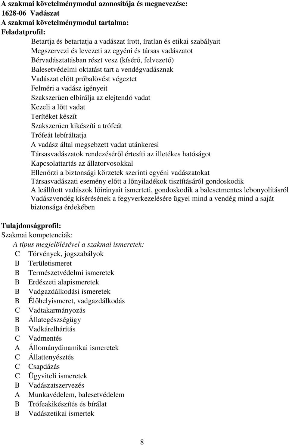 vadász igényeit Szakszerűen elbírálja az elejtendő vadat Kezeli a lőtt vadat Terítéket készít Szakszerűen kikészíti a trófeát Trófeát lebíráltatja A vadász által megsebzett vadat utánkeresi