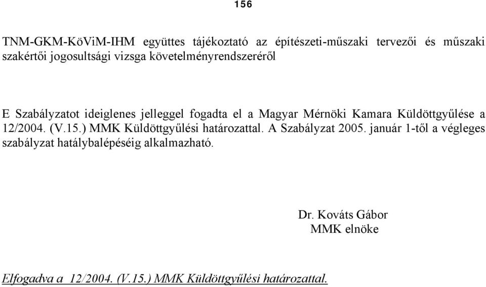 Küldöttgyűlése a 12/2004. (V.15.) MMK Küldöttgyűlési határozattal. A Szabályzat 2005.