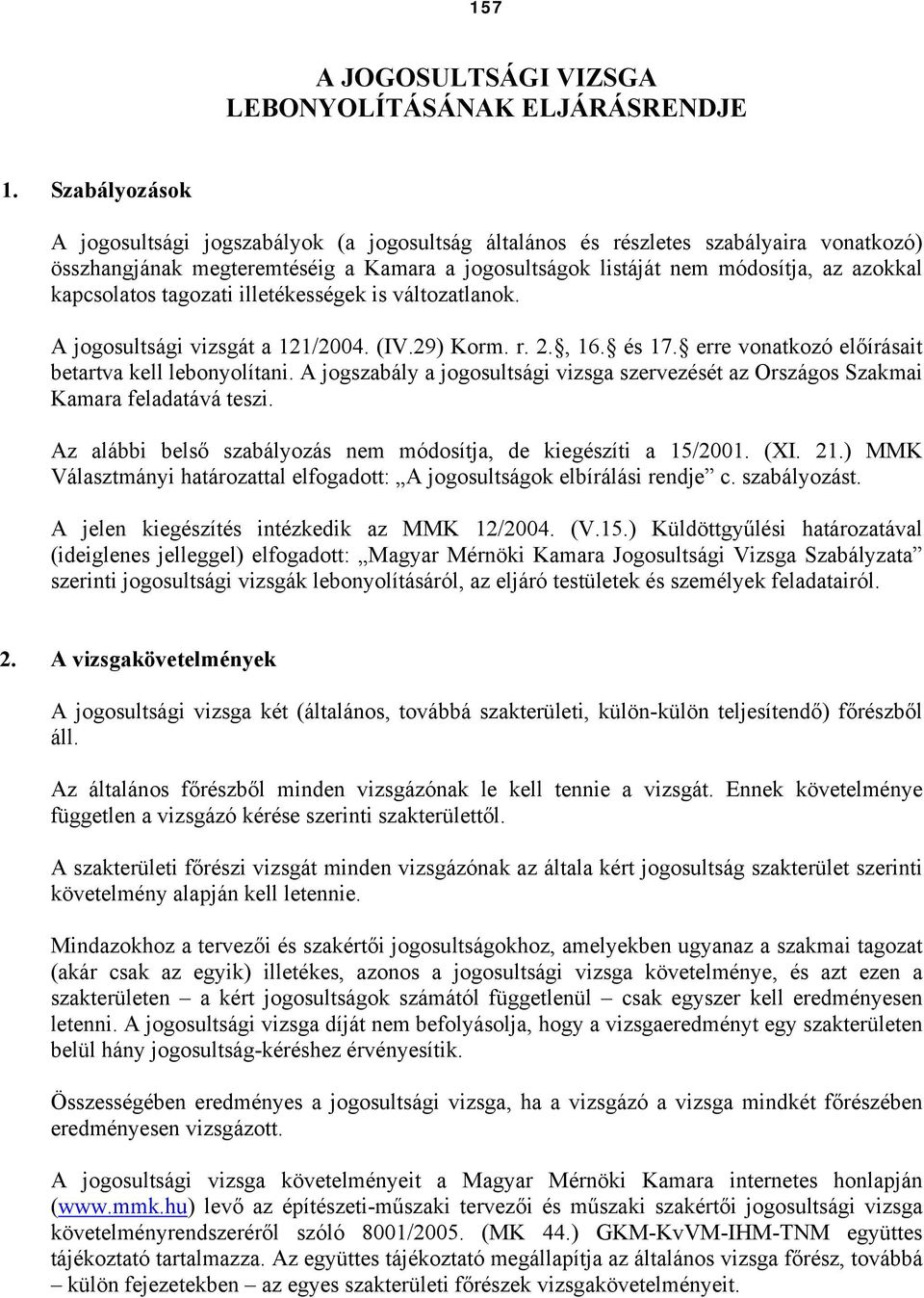 kapcsolatos tagozati illetékességek is változatlanok. A jogosultsági vizsgát a 121/2004. (IV.29) Korm. r. 2., 16. és 17. erre vonatkozó előírásait betartva kell lebonyolítani.