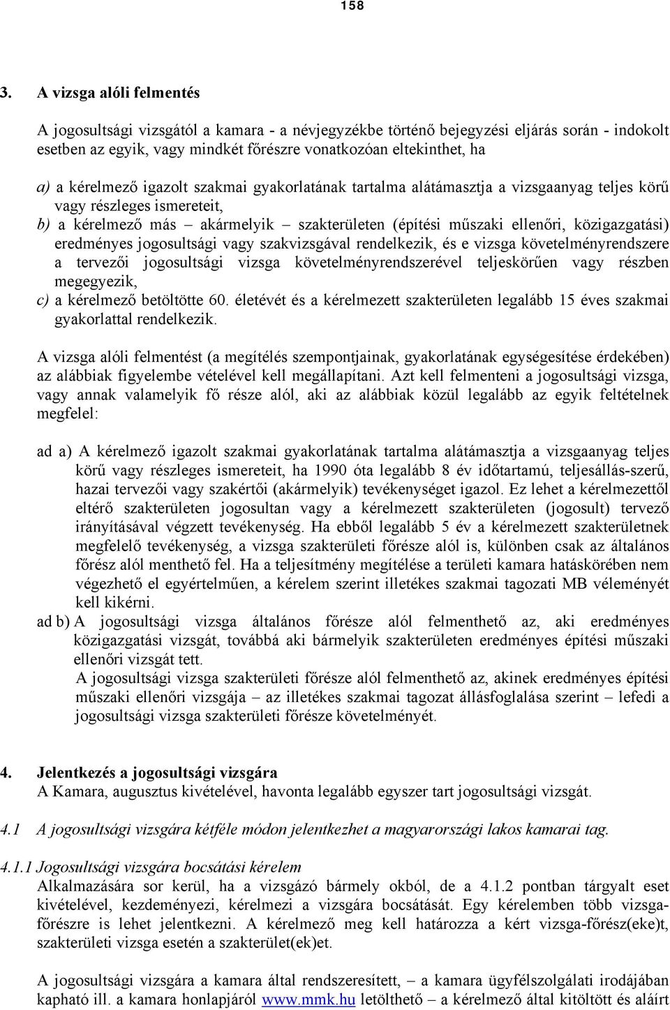 kérelmező igazolt szakmai gyakorlatának tartalma alátámasztja a vizsgaanyag teljes körű vagy részleges ismereteit, b) a kérelmező más akármelyik szakterületen (építési műszaki ellenőri,