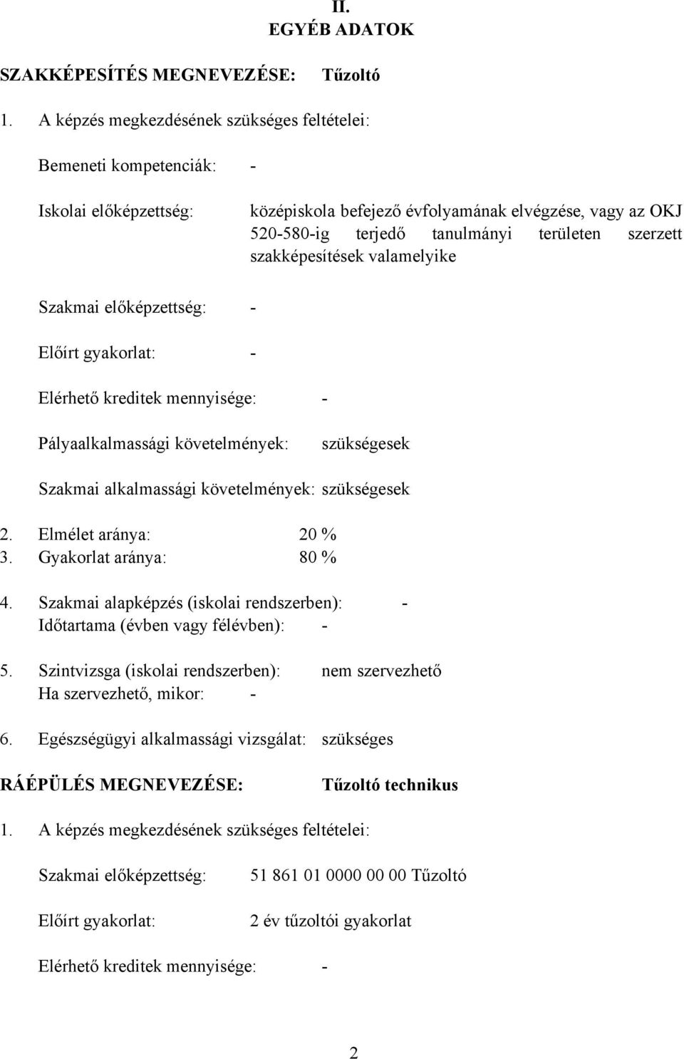 520-580-ig terjedő tanulmányi területen szerzett szakképesítések valamelyike - - Elérhető kreditek mennyisége: - Pályaalkalmassági követelmények: szükségesek Szakmai alkalmassági követelmények: